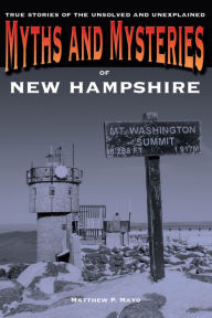 Title: Myths and Mysteries of New Hampshire: True Stories Of The Unsolved And Unexplained, Author: Matthew P. Mayo