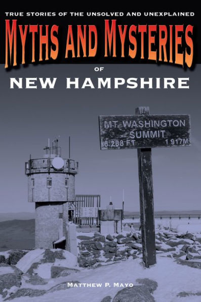 Myths and Mysteries of New Hampshire: True Stories Of The Unsolved And Unexplained