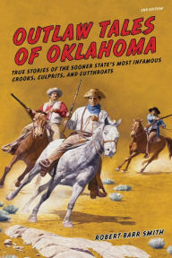 Title: Outlaw Tales of Oklahoma: True Stories Of The Sooner State's Most Infamous Crooks, Culprits, And Cutthroats, Author: Robert Barr Col. Smith
