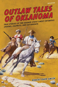 Title: Outlaw Tales of Oklahoma: True Stories Of The Sooner State's Most Infamous Crooks, Culprits, And Cutthroats, Author: Robert Barr Smith