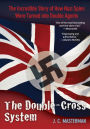 The Double-Cross System: The Incredible Story of How Nazi Spies Were Turned into Double Agents