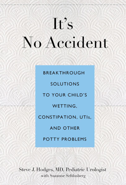 It's No Accident: Breakthrough Solutions To Your Child's Wetting, Constipation, Utis, And Other Potty Problems