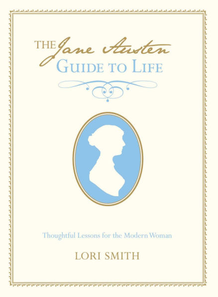 Jane Austen Guide to Life: Thoughtful Lessons For The Modern Woman