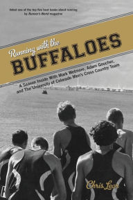 Title: Running with the Buffaloes: A Season Inside With Mark Wetmore, Adam Goucher, And The University Of Colorado Men's Cross Country Team, Author: Chris Lear