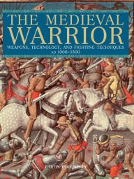 Title: Medieval Warrior: Weapons, Technology, And Fighting Techniques, Ad 1000-1500, Author: Martin Dougherty
