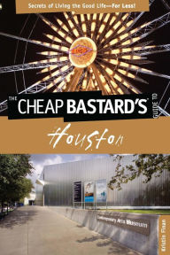 Title: Cheap Bastard's® Guide to Houston: Secrets of Living the Good Life--For Less!, Author: Kristin Finan