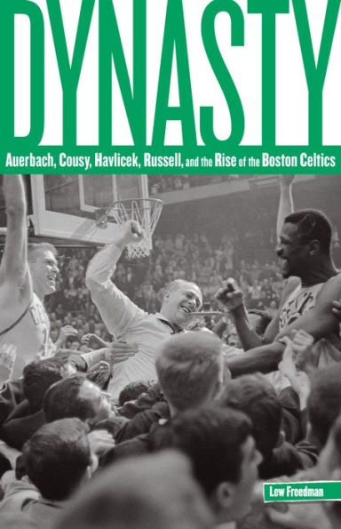 Dynasty: Auerbach, Cousy, Havlicek, Russell, and the Rise of the Boston Celtics