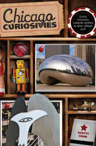 Title: Chicago Curiosities: Quirky Characters, Roadside Oddities & Other Offbeat Stuff, Author: Scotti Cohn