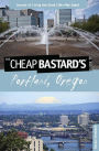 Cheap Bastard's® Guide to Portland, Oregon: Secrets of Living the Good Life--For Less!