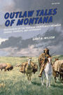 Outlaw Tales of Montana, 3rd: True Stories of the Treasure State's Most Infamous Crooks, Culprits, and Cutthroats