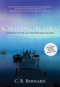 Title: Chasing Alaska: A Portrait Of The Last Frontier Then And Now, Author: C. B. Bernard
