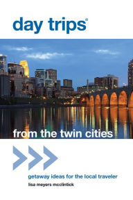 Title: Day Trips® from the Twin Cities: Getaway Ideas For The Local Traveler, Author: Lisa Meyers McClintick