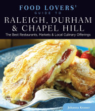 Food Lovers' Guide to Raleigh, Durham & Chapel Hill: The Best Restaurants, Markets & Local Culinary Offerings