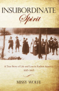 Insubordinate Spirit: A True Story of Life and Loss in Earliest America 1610-1665