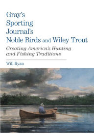 Gray's Sporting Journal's Noble Birds and Wiley Trout: Creating America's Hunting and Fishing Traditions