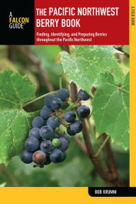 The Pacific Northwest Berry Book, 2nd: Finding, Identifying, and Preparing Berries throughout the Pacific Northwest