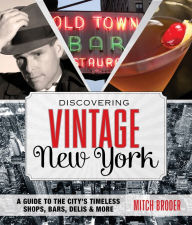 Title: Discovering Vintage New York: A Guide To The City's Timeless Shops, Bars, Delis & More, Author: Mitch Broder