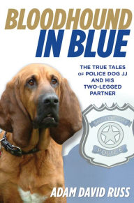 Title: Bloodhound in Blue: The True Tales Of Police Dog Jj And His Two-Legged Partner, Author: Adam Russ