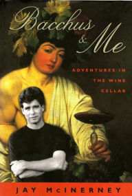 Title: Bacchus and Me: Adventures in the Wine Cellar, Author: Jay McInerney