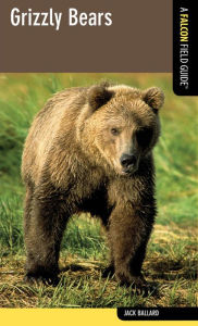 Title: Grizzly Bears: A Falcon Field Guide, Author: Jack Ballard