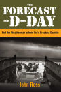 Forecast for D-Day: And the Weatherman behind Ike's Greatest Gamble