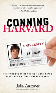Title: Conning Harvard: The True Story of the Con Artist Who Faked His Way into the Ivy League, Author: Julie Zauzmer