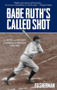 Title: Babe Ruth's Called Shot: The Myth and Mystery of Baseball's Greatest Home Run, Author: Ed Sherman author of the Powerboater's Guide to Electrical Systems