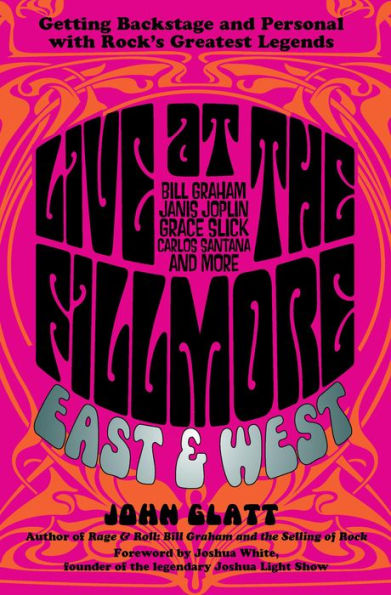 Live at the Fillmore East and West: Getting Backstage and Personal with Rock's Greatest Legends