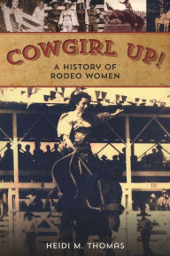 Title: Cowgirl Up!: A History of Rodeo Women, Author: Heidi Thomas