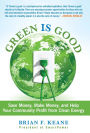Green Is Good: Save Money, Make Money, and Help Your Community Profit from Clean Energy