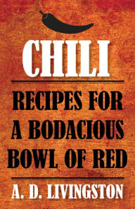 Title: Chili: Recipes For A Bodacious Bowl Of Red, Author: A. D. Livingston