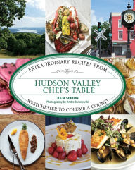 Title: Hudson Valley Chef's Table: Extraordinary Recipes From Westchester to Columbia County, Author: Julia Sexton