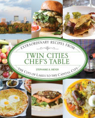 Title: Twin Cities Chef's Table: Extraordinary Recipes from the City of Lakes to the Capital City, Author: Stephanie Meyer