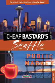 Title: Cheap Bastard's® Guide to Seattle: Secrets Of Living The Good Life-For Less!, Author: David Volk