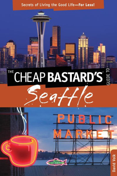 Cheap Bastard's® Guide to Seattle: Secrets Of Living The Good Life-For Less!