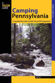 Title: Camping Pennsylvania: A Comprehensive Guide to Public Tent and RV Campgrounds, Author: Bob Frye
