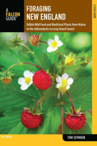 Title: Foraging New England: Edible Wild Food and Medicinal Plants from Maine to the Adirondacks to Long Island Sound, Author: Tom Seymour