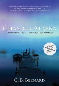 Title: Chasing Alaska: A Portrait of the Last Frontier Then and Now, Author: C. B. Bernard