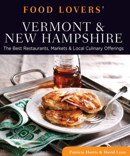Food Lovers' Guide to® Vermont & New Hampshire: The Best Restaurants, Markets & Local Culinary Offerings