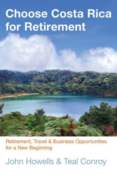 Choose Costa Rica for Retirement, 10th: Retirement, Travel & Business Opportunities for a New Beginning