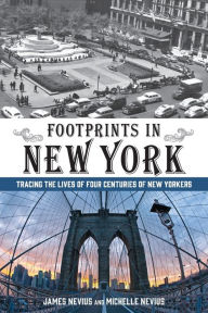 Title: Footprints in New York: Tracing The Lives Of Four Centuries Of New Yorkers, Author: James Nevius