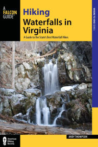 Title: Hiking Waterfalls in Virginia: A Guide to the State's Best Waterfall Hikes, Author: Andy Thompson