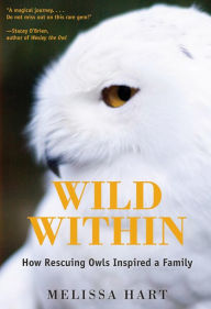 Title: Wild Within: How Rescuing Owls Inspired a Family, Author: Melissa Hart