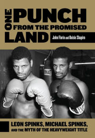 Title: One Punch from the Promised Land: Leon Spinks, Michael Spinks, and the Myth of the Heavyweight Title, Author: John Florio