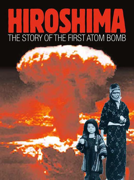 Hiroshima: The Story of the First Atom Bomb