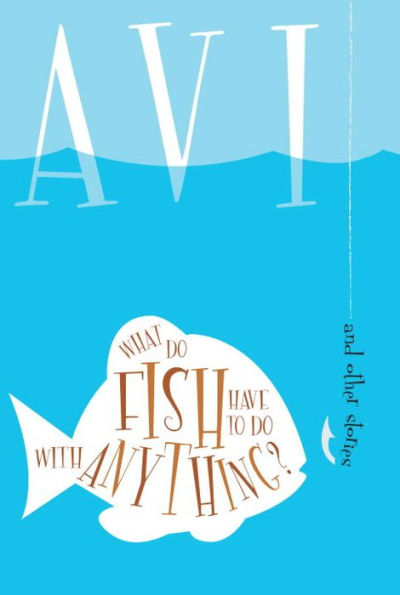 What Do Fish Have to Do with Anything?: And Other Stories