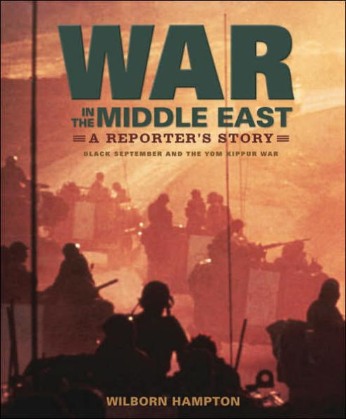 War in the Middle East: A Reporter's Story: Black September and the Yom Kippur War