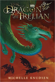 Title: The Dragon of Trelian (Trelian Series #1), Author: Michelle Knudsen