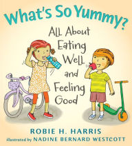Title: What's So Yummy?: All About Eating Well and Feeling Good, Author: Robie Harris