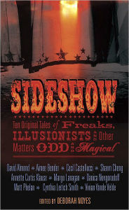 Title: Sideshow: Ten Original Tales of Freaks, Illusionists and Other Matters Odd and Magical, Author: Deborah Noyes